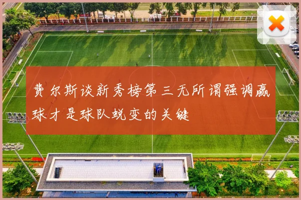 费尔斯谈新秀榜第三无所谓强调赢球才是球队蜕变的关键