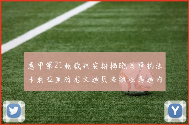 意甲第21轮裁判安排揭晓马萨执法卡利亚里对尤文迪贝洛执法乌迪内斯对国米